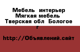 Мебель, интерьер Мягкая мебель. Тверская обл.,Бологое г.